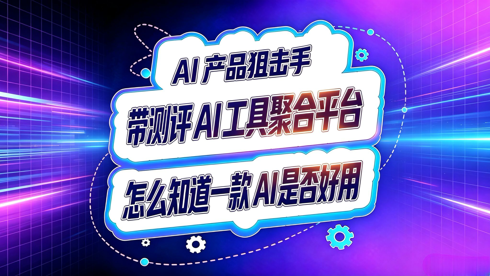 AI产品狙击手!怎么知道一款AI工具是否好用?