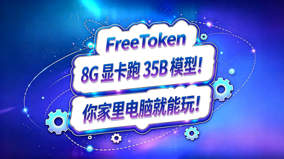 Freetoken!8G显存跑35B模型!你家里电脑就能玩!