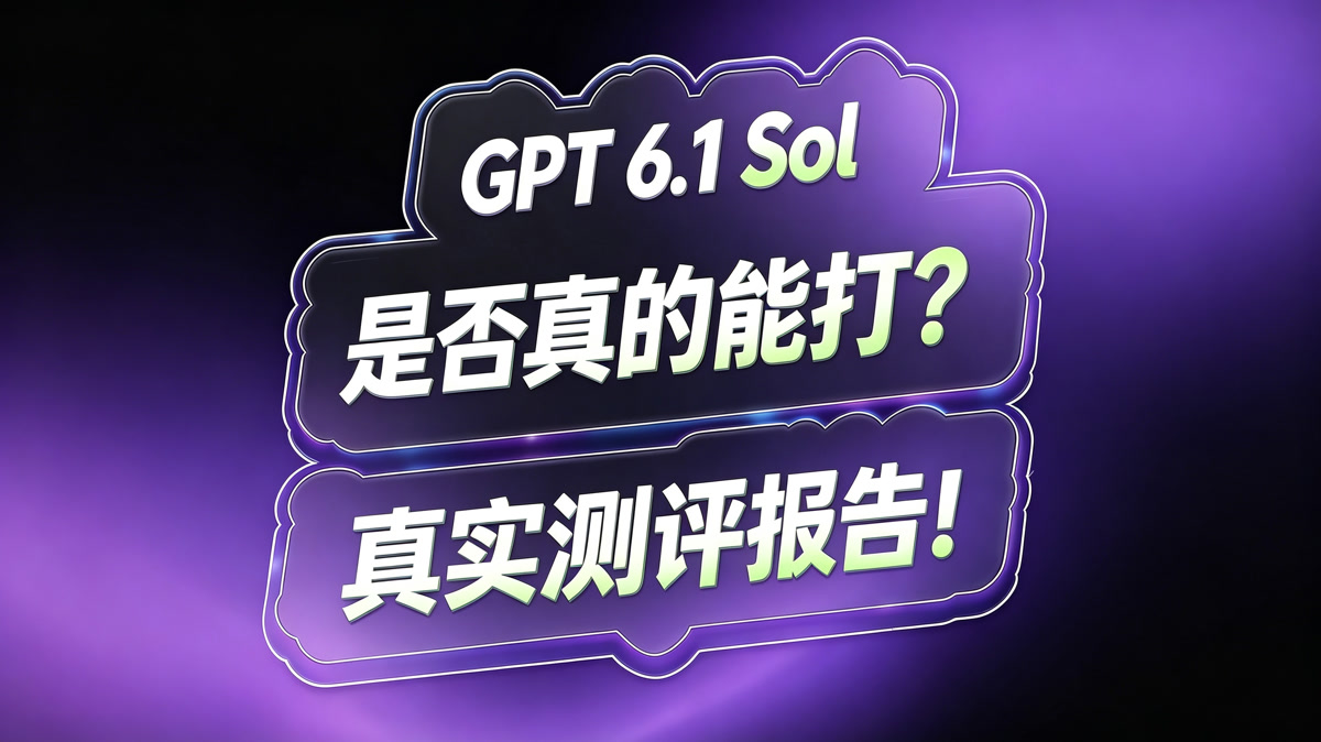 GPT 6.1 Sol 测评报告!究竟有多能打?