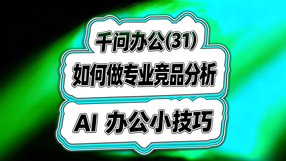 千问办公入门(31)!如何做一份专业的竞品分析?